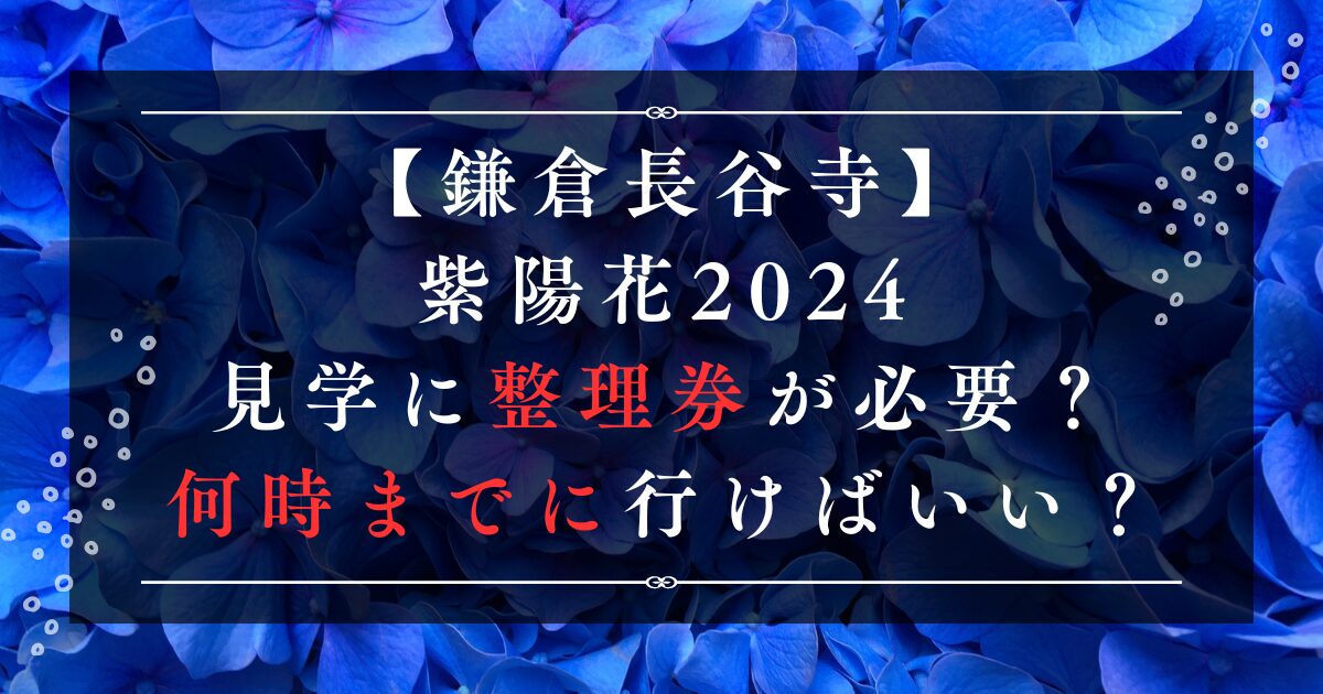鎌倉長谷寺の紫陽花2024見学に整理券が必要？何時までに行けばいい？