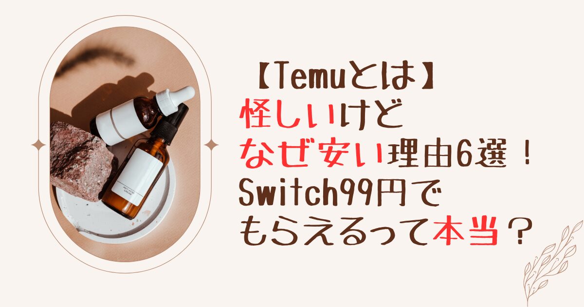 Temuとは怪しいけどなぜ安い理由6選！Switch99円でもらえるって本当？