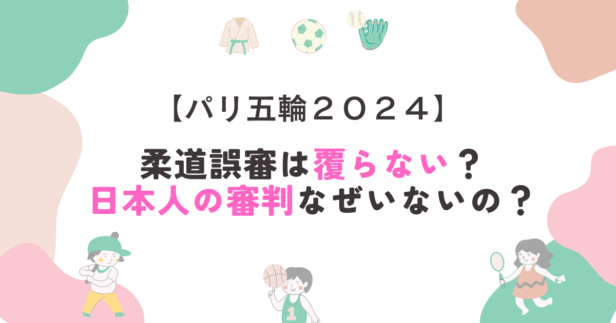 パリ五輪2024の柔道誤審は覆らない？日本人の審判なぜいないの？