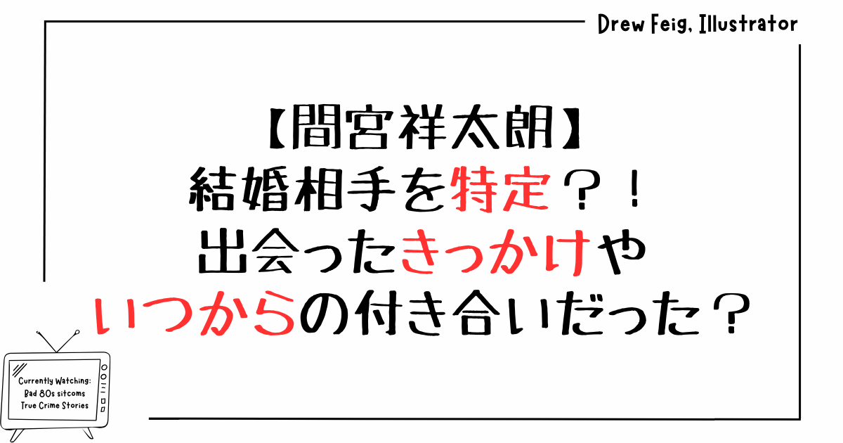 間宮祥太朗の結婚相手を特定？！出会ったきっかけやいつからの付き合いだった？