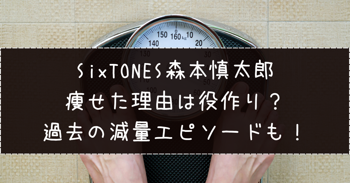 SixTONES森本慎太郎が痩せた理由は役作り？過去の減量エピソードも！