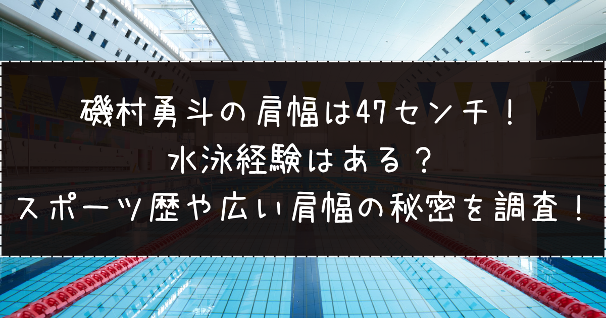 磯村勇斗の肩幅は47センチ！水泳経験はある？スポーツ歴や広い肩幅の秘密を調査！